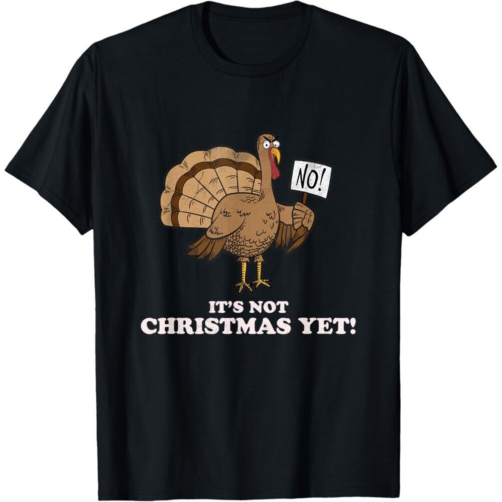 Turkey It's Not Christmas Yet! Funny Thanksgiving Tshirt T-Shirt
